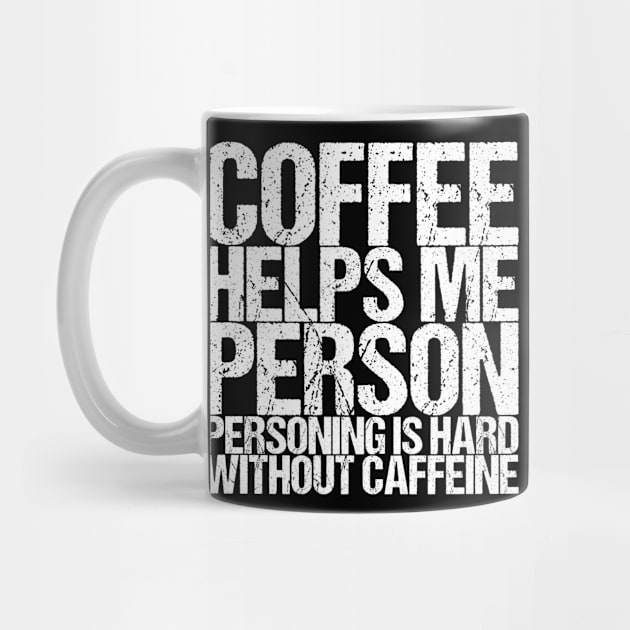 Coffee Helps Me Person Personing Is Hard Without Caffeine by shirtsbase